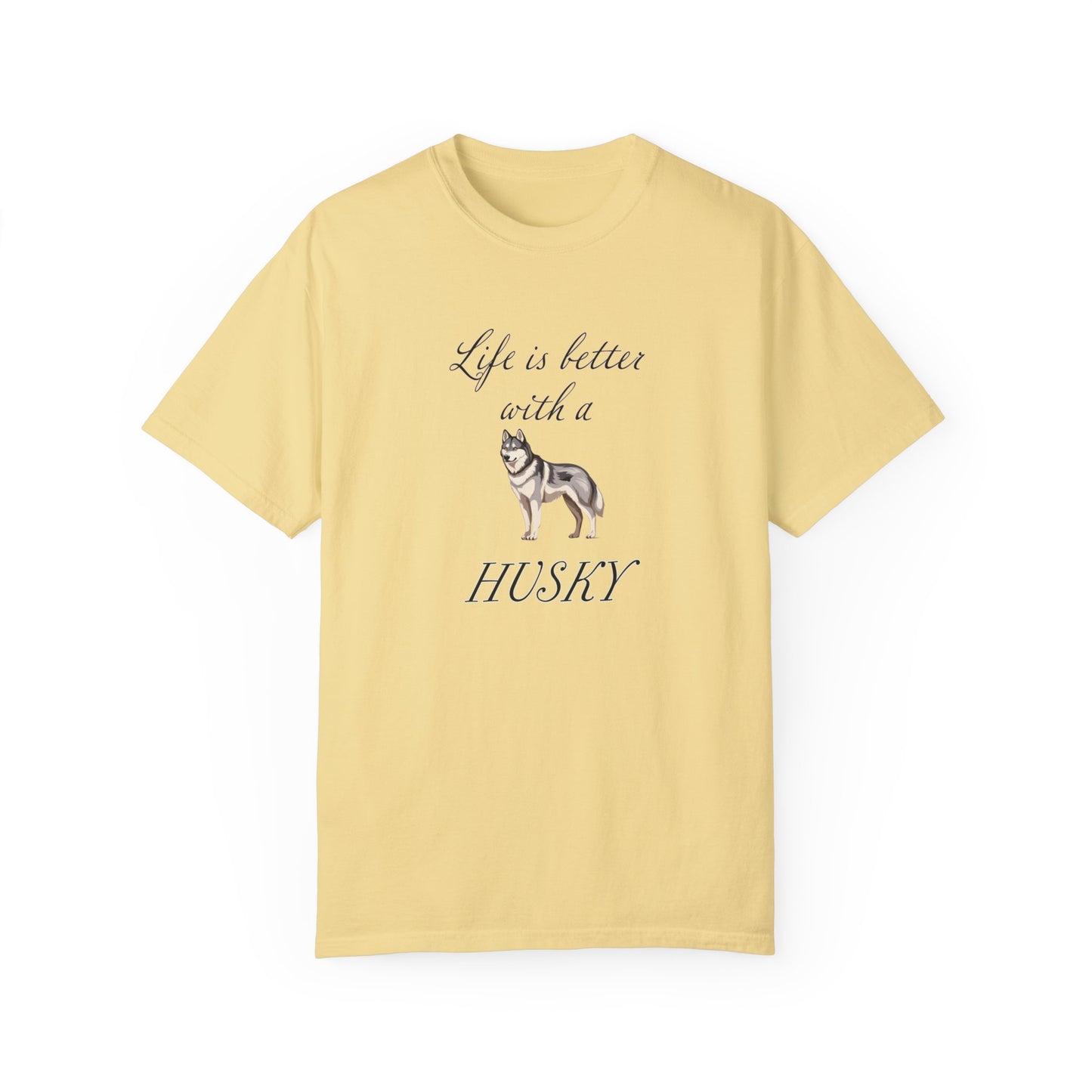Life is Better with a Husky Tshirt - Unisex Garment-Dyed T-shirt