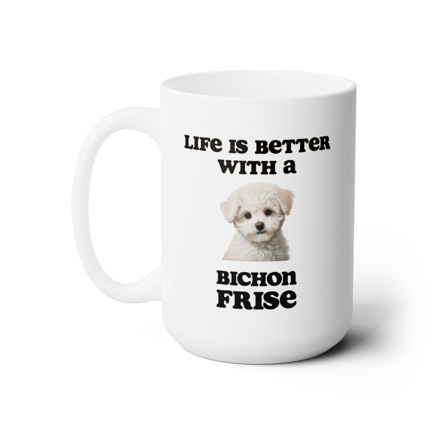 Bichon Frise Mug - Dog Mom Gift, Dog Dad Gift - 15 oz - Life is Better with a Bichon Frise
