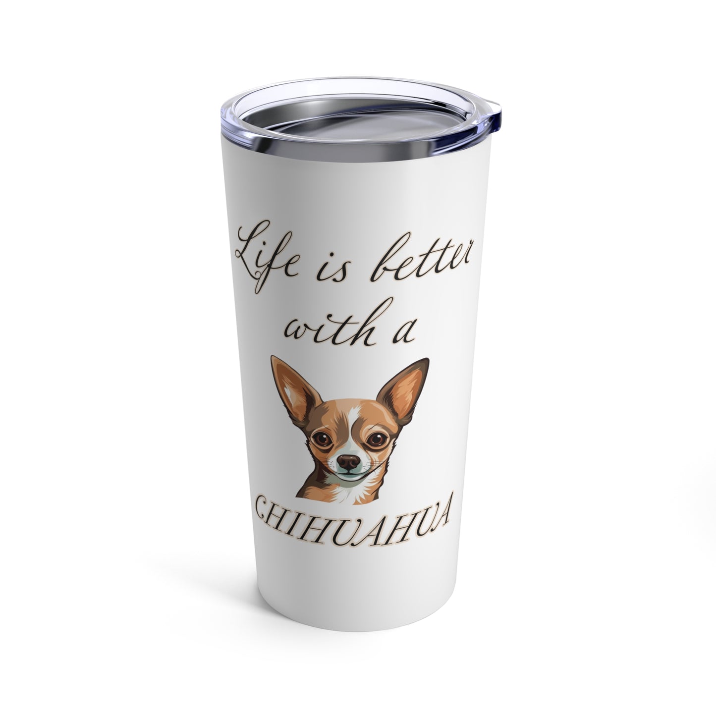 Life is Better with a Chihuahua Tumbler, Stainless Steel 20oz
