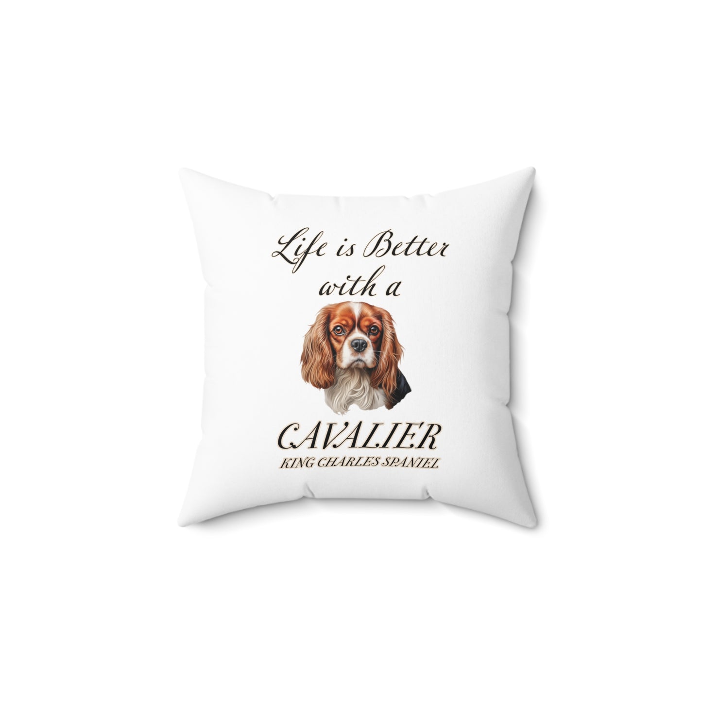 Cavalier King Charles Spaniel Pillow - Life is Better with a Cavalier King Charles Spaniel Spun Polyester Square White Throw Pillow