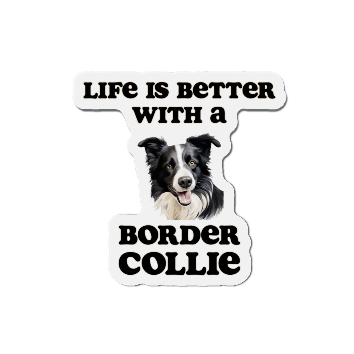 Life is Better with a Border collie Magnet - Die Cut Dog Magnet