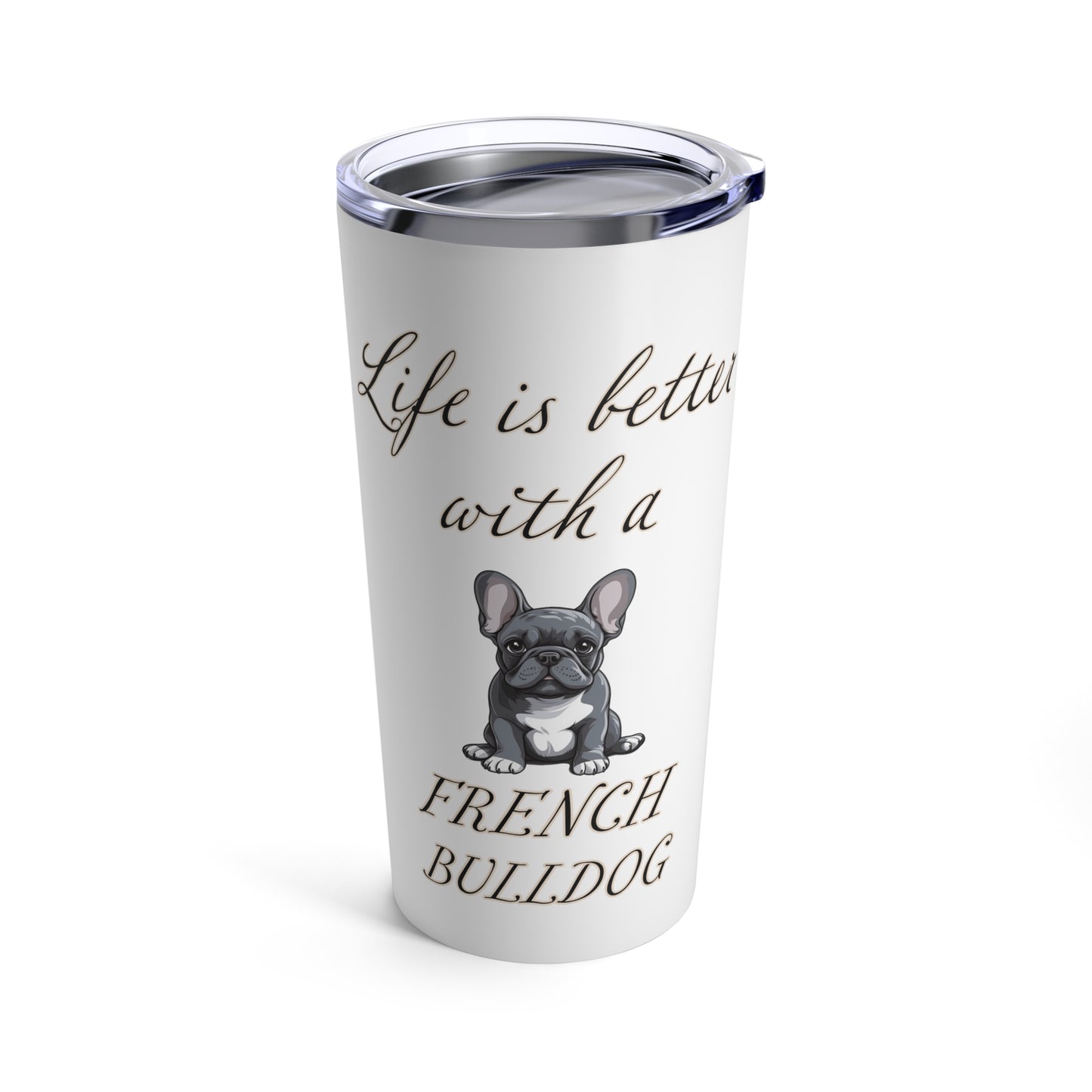 Life is Better with a French Bulldog Stainless Steel Tumbler 20oz