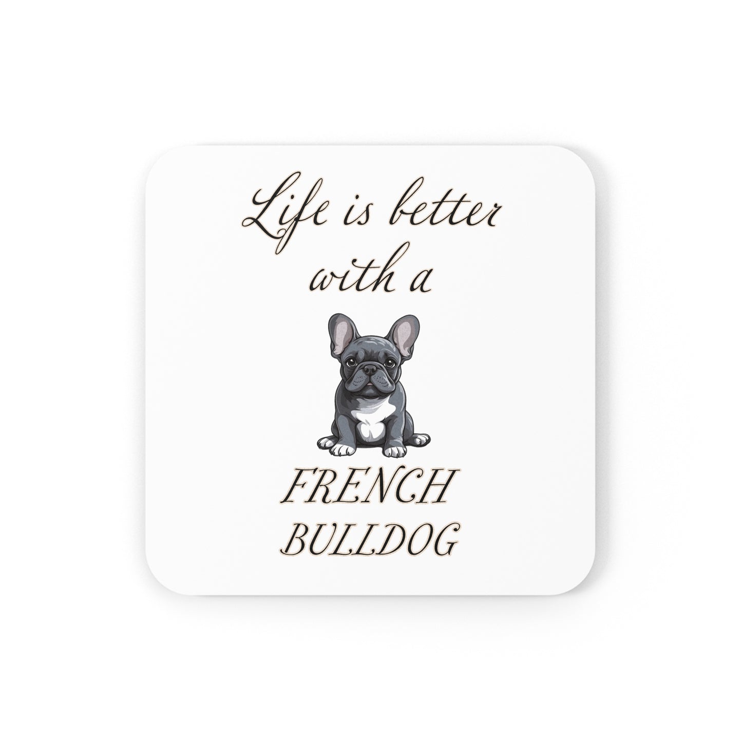 Life is Better with a French Bulldog Coaster - Cork Back