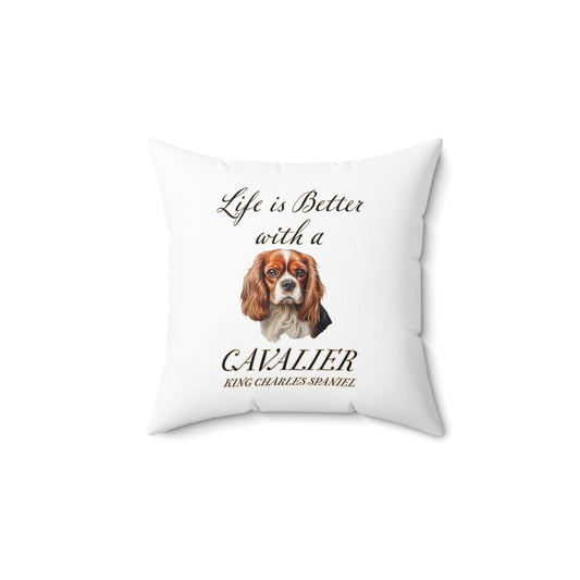 Cavalier King Charles Spaniel Pillow - Life is Better with a Cavalier King Charles Spaniel Spun Polyester Square White Throw Pillow