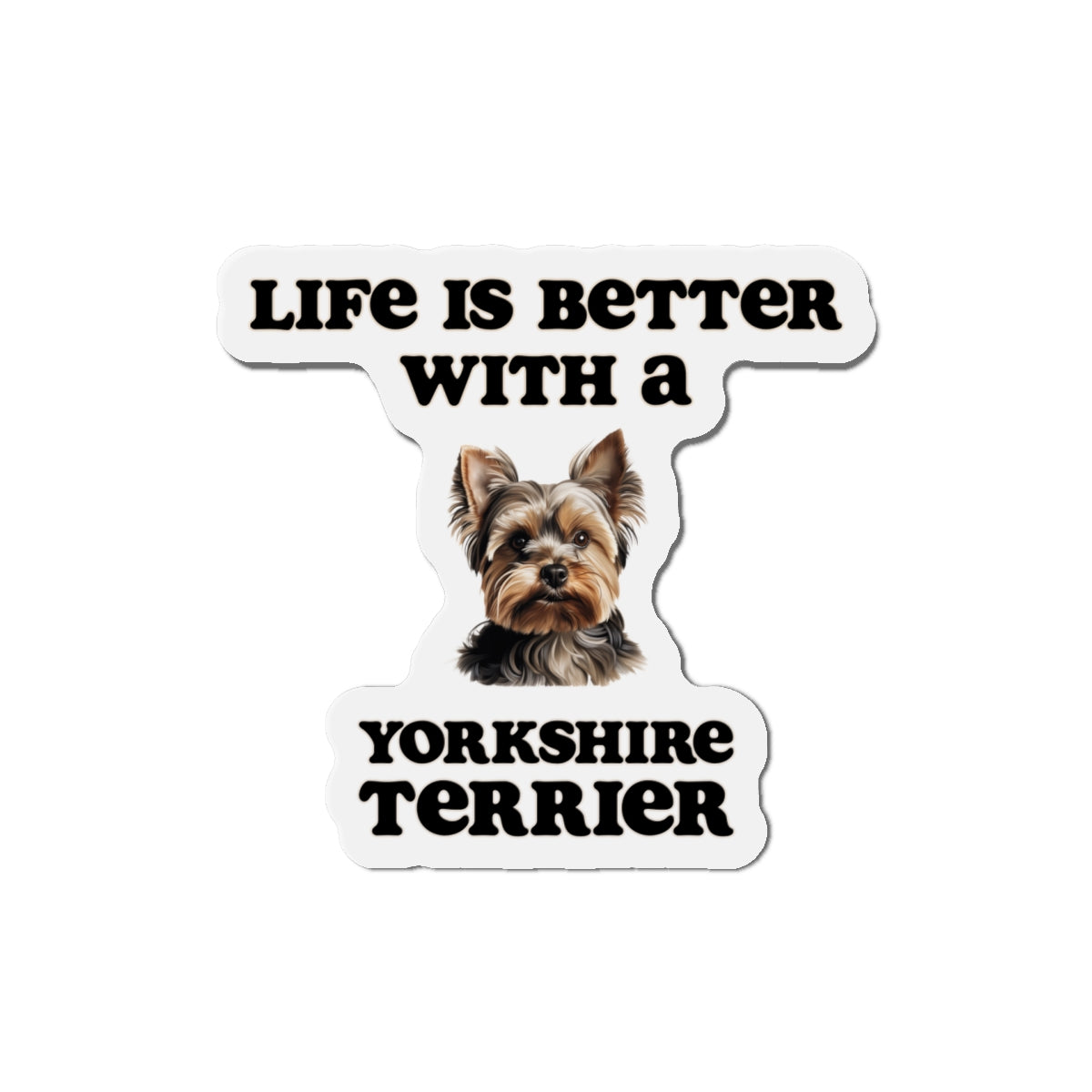 Life is Better with a Yorkshire Terrier Magnet - Die Cut Dog Magnet