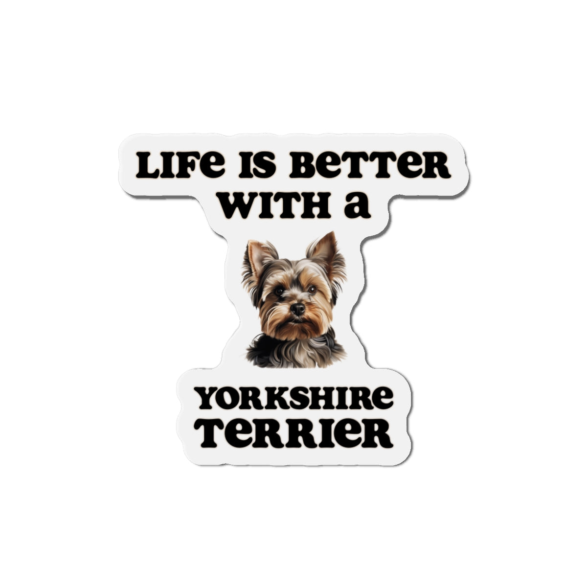 Life is Better with a Yorkshire Terrier Magnet - Die Cut Dog Magnet