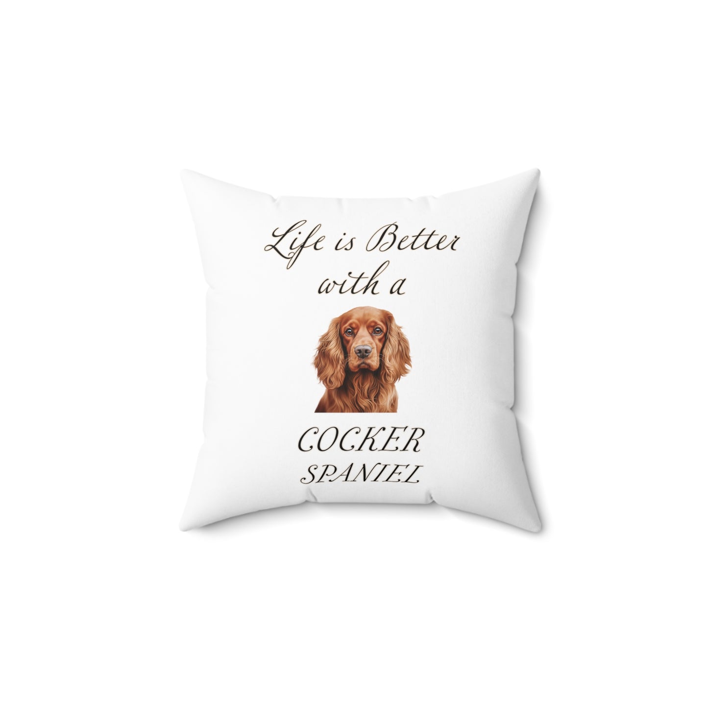 Cocker Spaniel Pillow - Life is Better with a Cocker Spaniel Spun Polyester Square White Throw Pillow