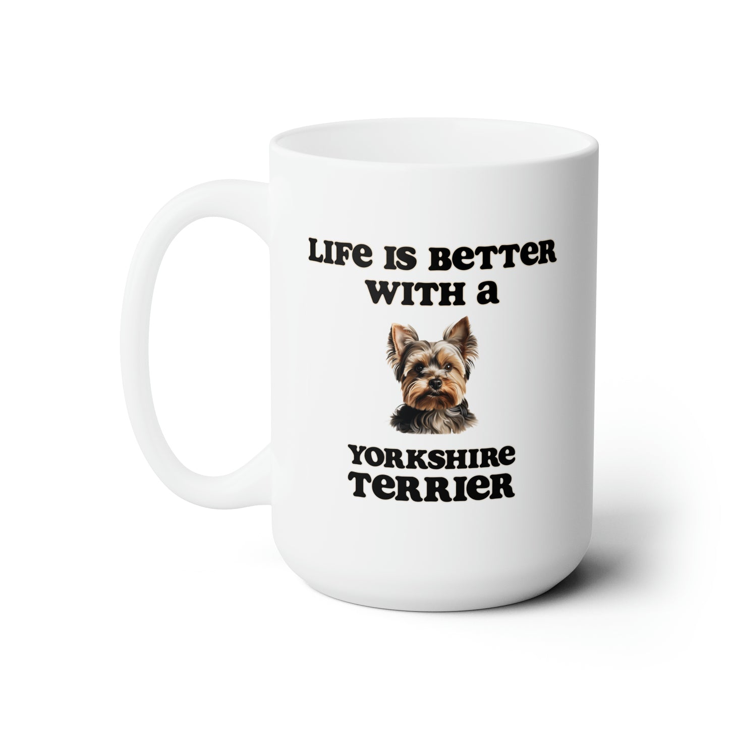 Life is Better with a Yorkshire Terrier Mug - Dog Mom Gift, Dog Dad Gift - 15 oz