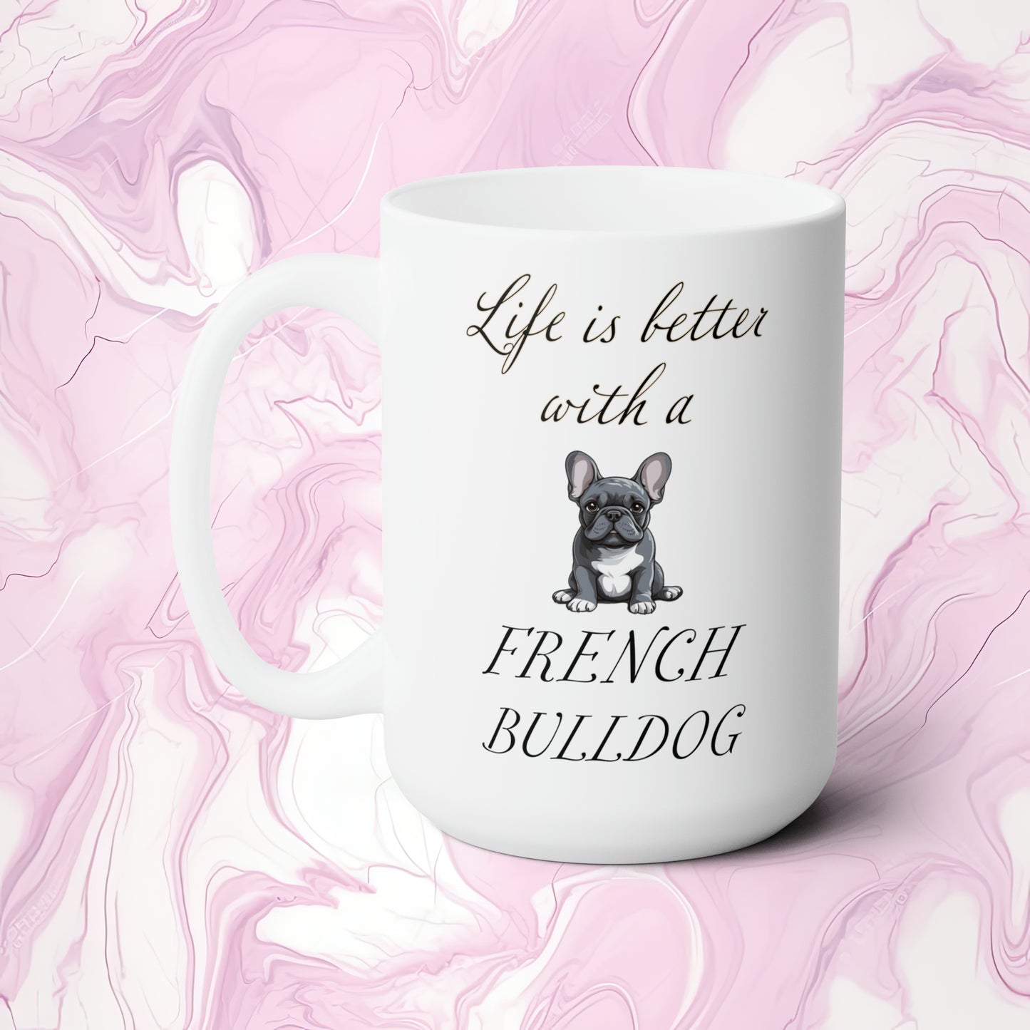 Life is Better with a French Bulldog Mug 15oz