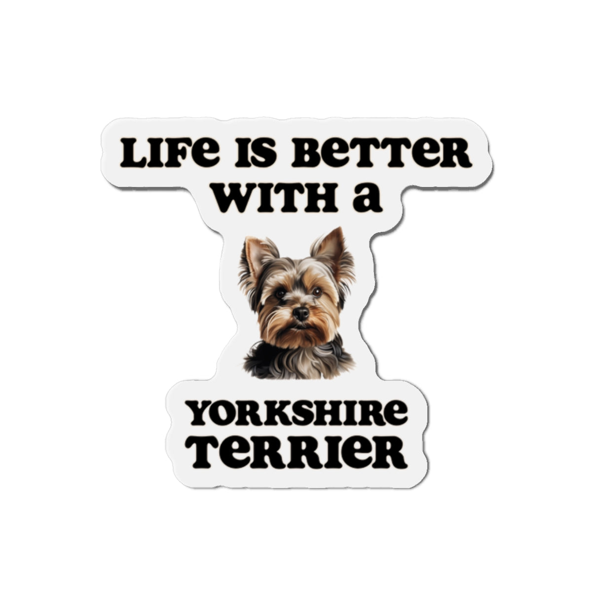Life is Better with a Yorkshire Terrier Magnet - Die Cut Dog Magnet