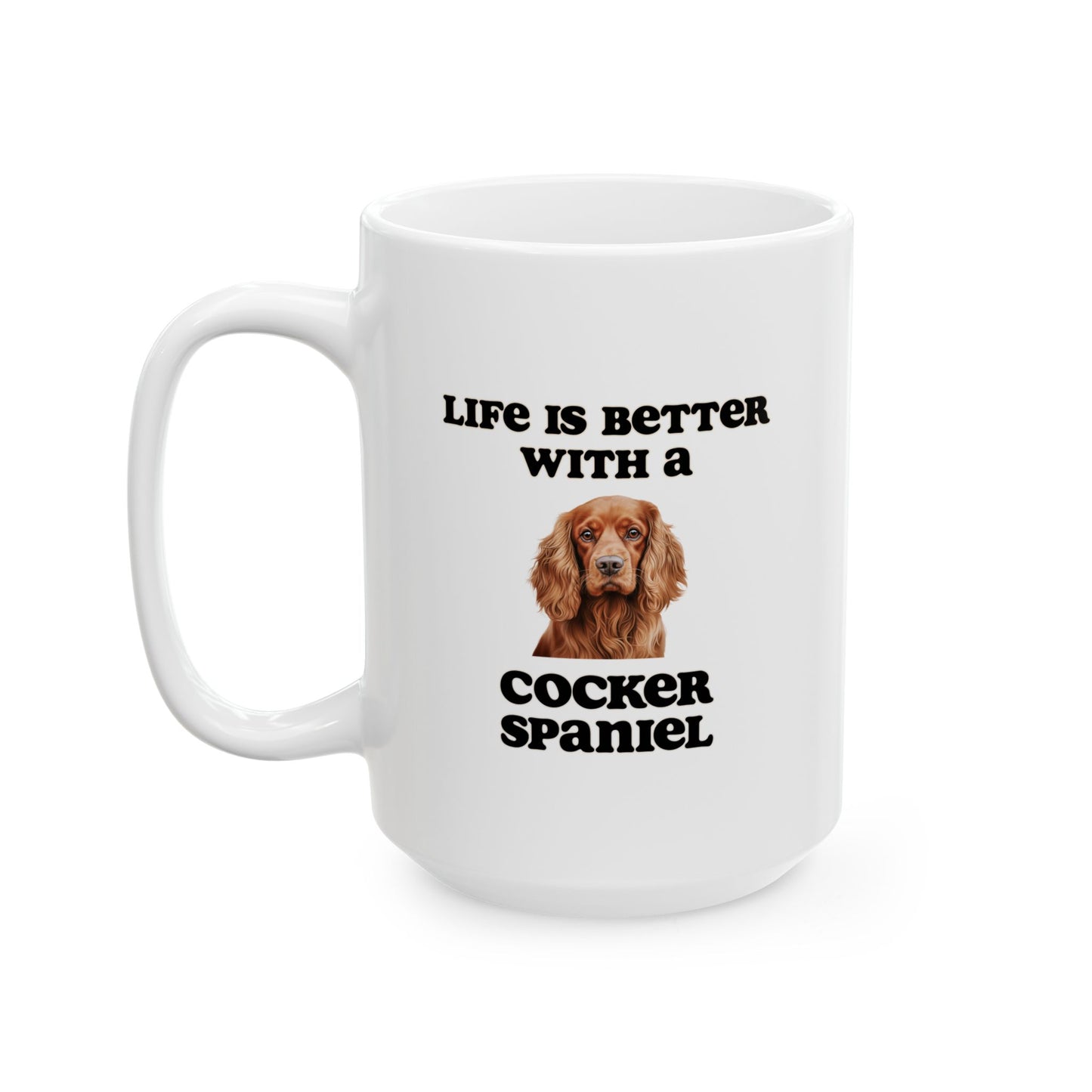 Cocker Spaniel Mug - 11 oz pr 15 oz - Life is Better with a Cocker Spaniel