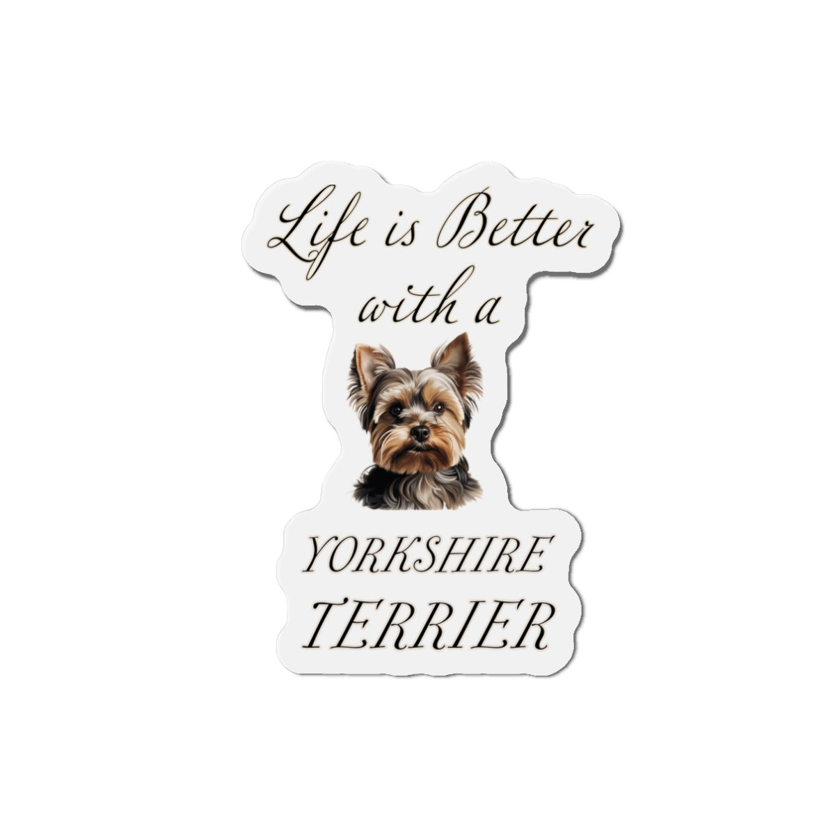 Life is Better with a Yorkshire Terrier Magnet - Die Cut Dog Magnet