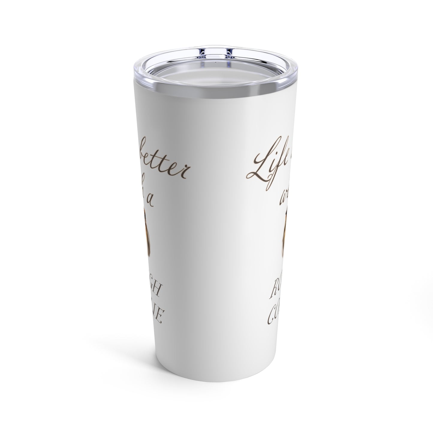 Life is Better with a Rough Collie Tumbler, Stainless Steel 20oz