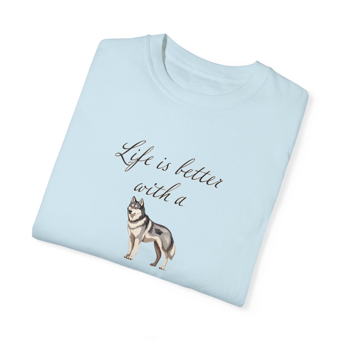 Life is Better with a Husky Tshirt - Unisex Garment-Dyed T-shirt