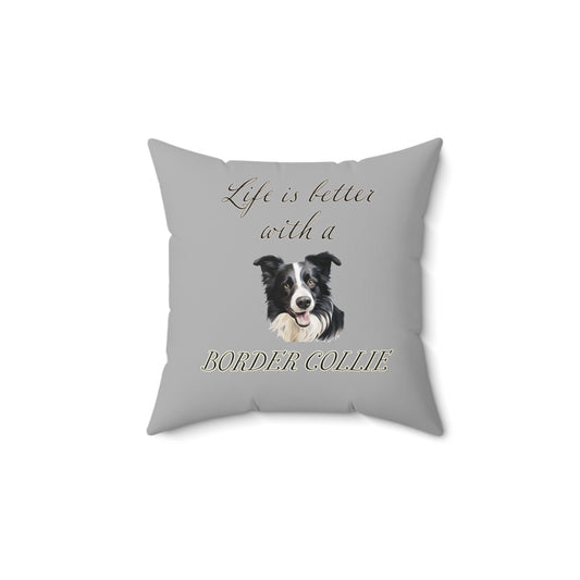 Life is Better with a Border Collie Spun Polyester Square Pillow