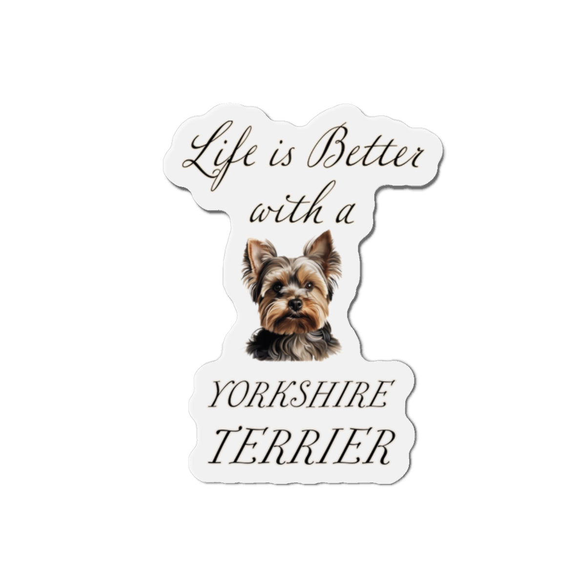 Life is Better with a Yorkshire Terrier Magnet - Die Cut Dog Magnet