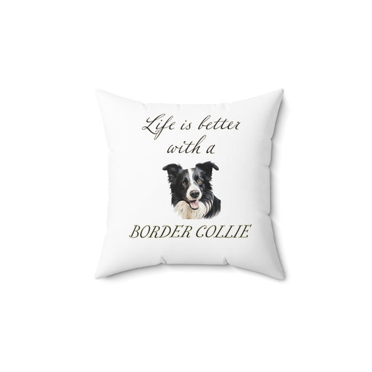 Life is Better with a Border Collie Spun Polyester Square Pillow - White