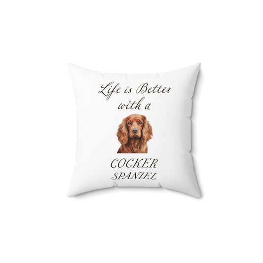 Cocker Spaniel Pillow - Life is Better with a Cocker Spaniel Spun Polyester Square White Throw Pillow