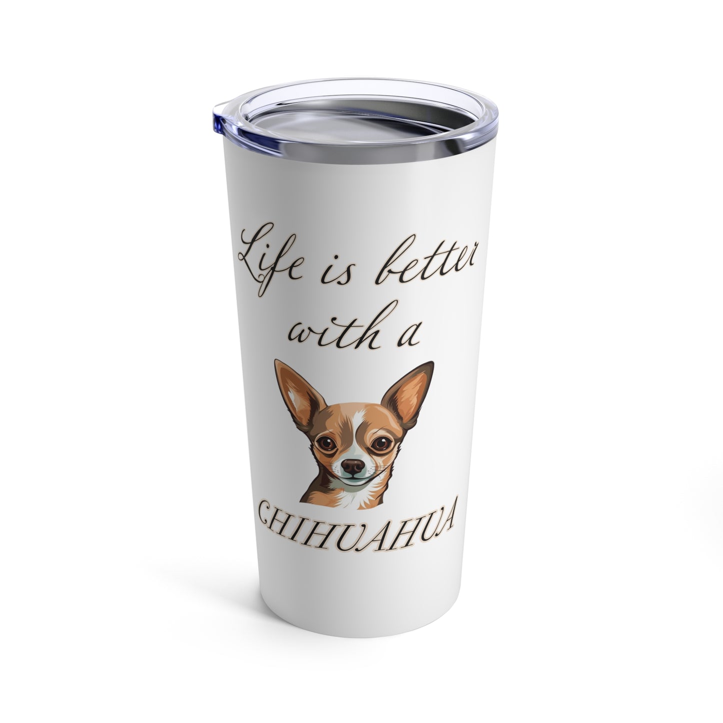 Life is Better with a Chihuahua Tumbler, Stainless Steel 20oz