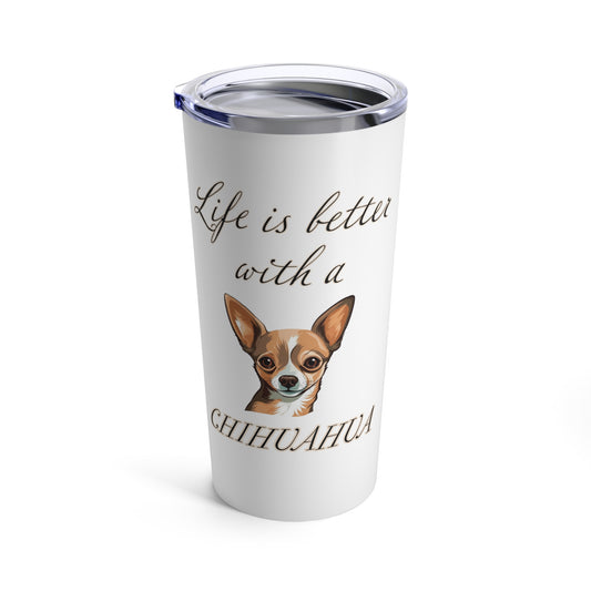 Life is Better with a Chihuahua Tumbler, Stainless Steel 20oz