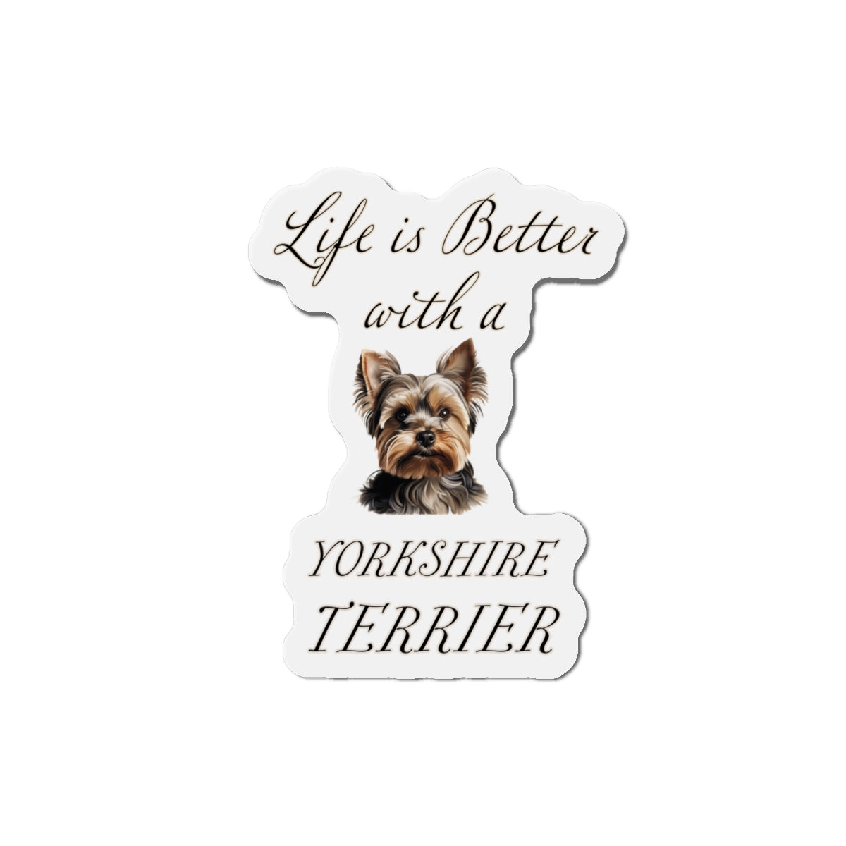 Life is Better with a Yorkshire Terrier Magnet - Die Cut Dog Magnet